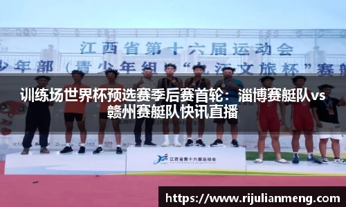 训练场世界杯预选赛季后赛首轮：淄博赛艇队vs赣州赛艇队快讯直播
